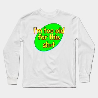 Too Old Long Sleeve T-Shirt